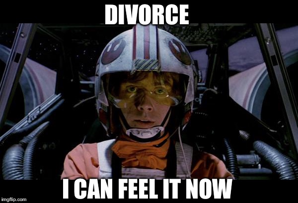 Use the force luke | DIVORCE I CAN FEEL IT NOW | image tagged in use the force luke | made w/ Imgflip meme maker