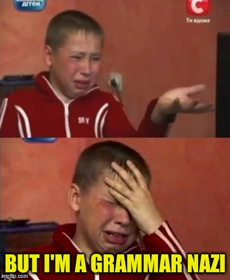 ukrainian kid crying | BUT I'M A GRAMMAR NAZI | image tagged in ukrainian kid crying | made w/ Imgflip meme maker