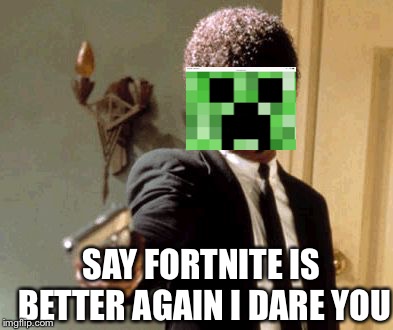 Say That Again I Dare You | SAY FORTNITE IS BETTER AGAIN I DARE YOU | image tagged in memes,say that again i dare you,minecraft,fortnite,samuel l jackson,gun | made w/ Imgflip meme maker