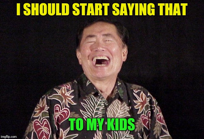 I SHOULD START SAYING THAT TO MY KIDS | made w/ Imgflip meme maker