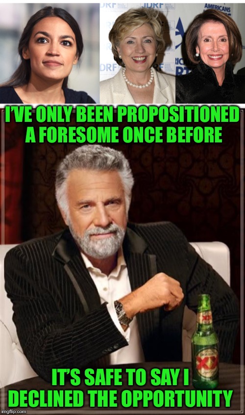 He must not be a keen golfer  | I’VE ONLY BEEN PROPOSITIONED A FORESOME ONCE BEFORE; IT’S SAFE TO SAY I DECLINED THE OPPORTUNITY | image tagged in memes,the most interesting man in the world | made w/ Imgflip meme maker