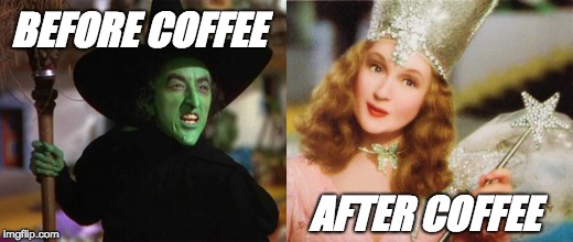 Wizard of Oz witches | BEFORE COFFEE; AFTER COFFEE | image tagged in wizard of oz witches | made w/ Imgflip meme maker