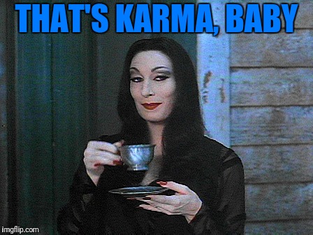BETTER THAN KARMA | THAT'S KARMA, BABY | image tagged in better than karma | made w/ Imgflip meme maker