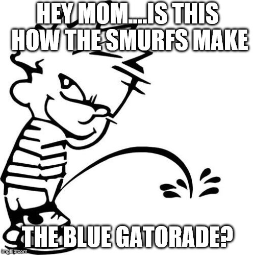 Calvin Peeing | HEY MOM....IS THIS HOW THE SMURFS MAKE THE BLUE GATORADE? | image tagged in calvin peeing | made w/ Imgflip meme maker