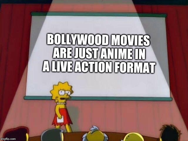 Lisa Simpson's Presentation | BOLLYWOOD MOVIES ARE JUST ANIME IN A LIVE ACTION FORMAT | image tagged in memes,lisa simpson's presentation,bollywood,anime,if real life was like anime | made w/ Imgflip meme maker