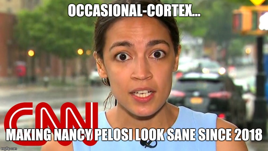 Occasio Cortez on CNN | OCCASIONAL-CORTEX... MAKING NANCY PELOSI LOOK SANE SINCE 2018 | image tagged in occasio cortez on cnn | made w/ Imgflip meme maker