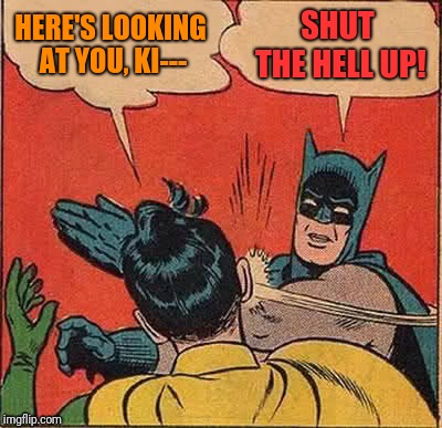 Batman Slapping Robin | HERE'S LOOKING AT YOU, KI---; SHUT THE HELL UP! | image tagged in memes,batman slapping robin | made w/ Imgflip meme maker