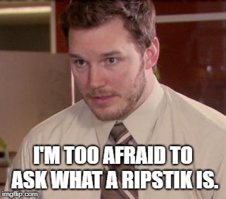 Afraid To Ask Andy (Closeup) Meme | I'M TOO AFRAID TO ASK WHAT A RIPSTIK IS. | image tagged in memes,afraid to ask andy closeup | made w/ Imgflip meme maker