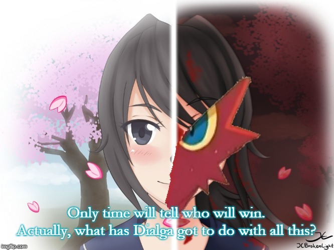Yandere Blaziken | Only time will tell who will win. Actually, what has Dialga got to do with all this? | image tagged in yandere blaziken | made w/ Imgflip meme maker