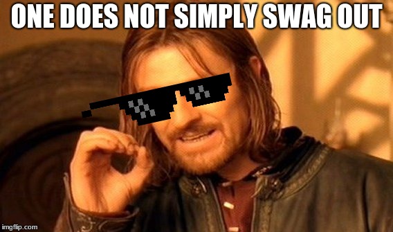 One Does Not Simply | ONE DOES NOT SIMPLY SWAG OUT | image tagged in memes,one does not simply | made w/ Imgflip meme maker