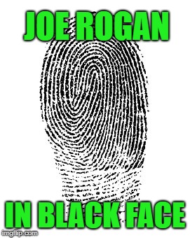 joe rogan black face | JOE ROGAN; IN BLACK FACE | image tagged in owen benjamin | made w/ Imgflip meme maker
