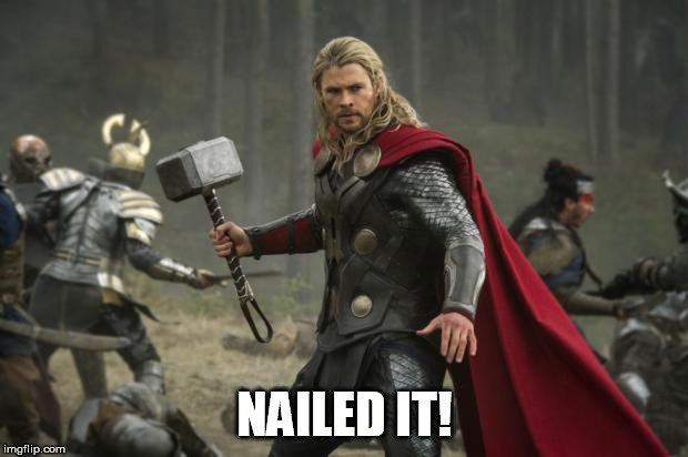 thor hammer | NAILED IT! | image tagged in thor hammer | made w/ Imgflip meme maker