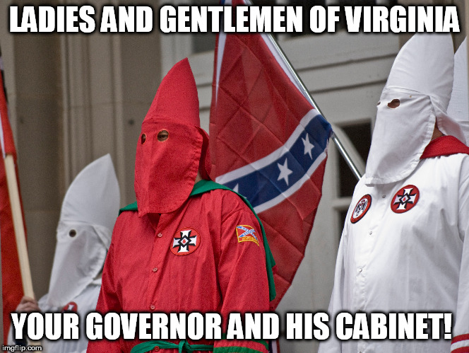VA DEMOCRATIC PARTY | LADIES AND GENTLEMEN OF VIRGINIA; YOUR GOVERNOR AND HIS CABINET! | image tagged in democrats,kkk,politics,ralph northam,dnc,nancy pelosi | made w/ Imgflip meme maker