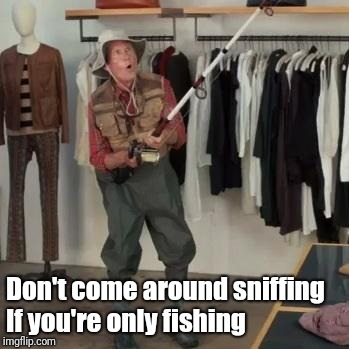 State Farm Fisherman  | Don't come around sniffing    If you're only fishing | image tagged in state farm fisherman | made w/ Imgflip meme maker