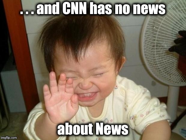 Happy Baby | . . . and CNN has no news about News | image tagged in happy baby | made w/ Imgflip meme maker