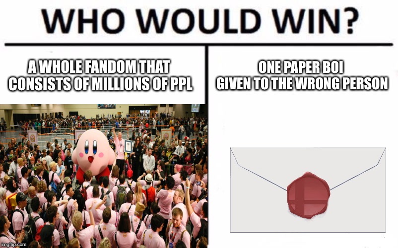 Sbbu fuels my soul | A WHOLE FANDOM THAT CONSISTS OF MILLIONS OF PPL; ONE PAPER BOI GIVEN TO THE WRONG PERSON | image tagged in super smash brothers,super smash bros | made w/ Imgflip meme maker