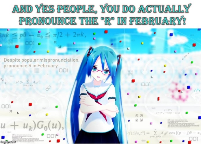 The "R" in February | , | image tagged in spelling,pronunciation,teacher,anime,hatsune miku,incorrect | made w/ Imgflip meme maker