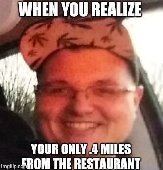 WHEN YOU REALIZE; YOUR ONLY .4 MILES FROM THE RESTAURANT | image tagged in funny,food,when you realize,420,happy,giggity | made w/ Imgflip meme maker