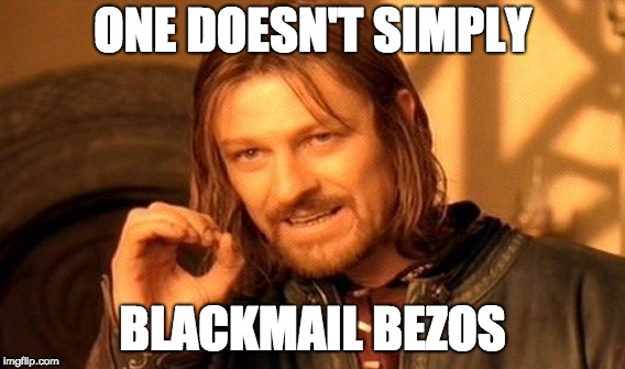 It won't end well if you try | ONE DOESN'T SIMPLY; BLACKMAIL BEZOS | image tagged in memes,one does not simply,jeff bezos,richest man in babylon,blackmail | made w/ Imgflip meme maker
