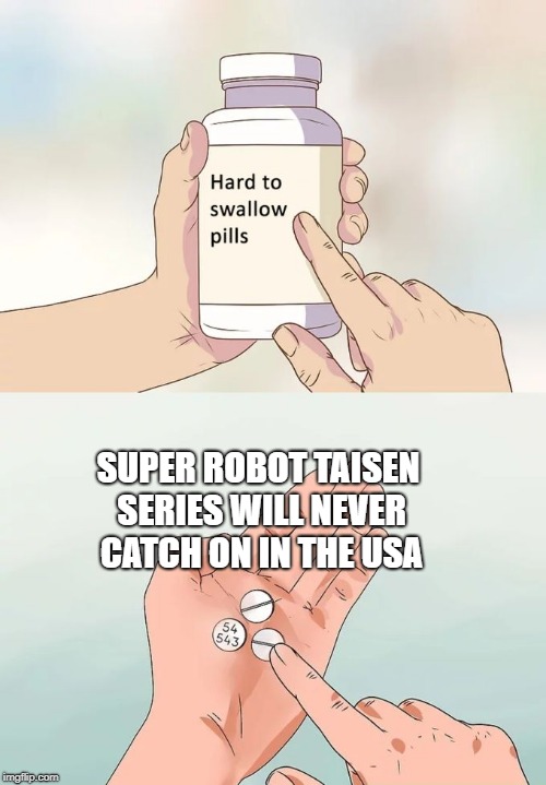 Hard To Swallow Pills | SUPER ROBOT TAISEN SERIES WILL NEVER CATCH ON IN THE USA | image tagged in memes,hard to swallow pills | made w/ Imgflip meme maker