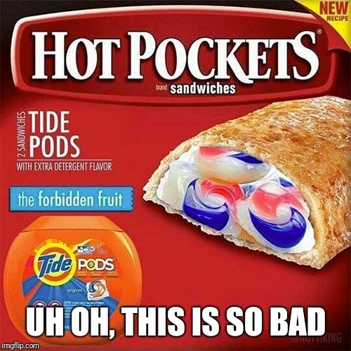 Tide pods | UH OH, THIS IS SO BAD | image tagged in tide pods | made w/ Imgflip meme maker