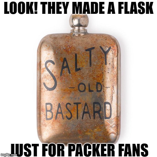 Packer Flask | LOOK! THEY MADE A FLASK; JUST FOR PACKER FANS | image tagged in packers,green bay,green bay packers,salty packer fans | made w/ Imgflip meme maker