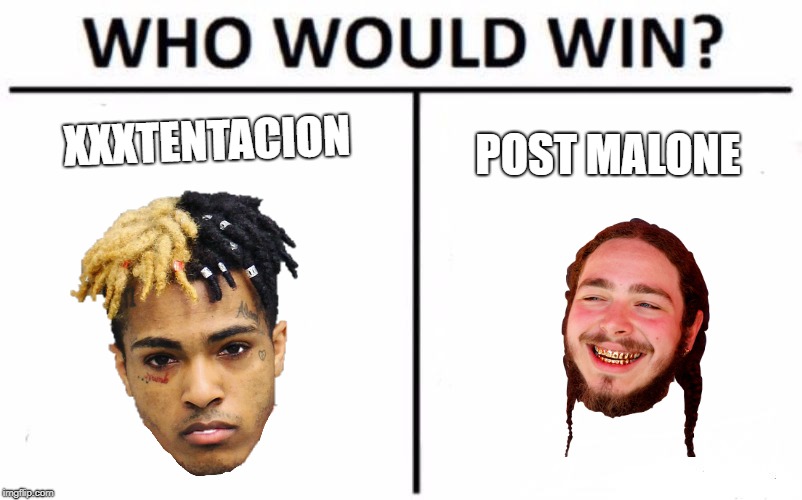 Who Would Win? Meme | XXXTENTACION; POST MALONE | image tagged in memes,who would win | made w/ Imgflip meme maker