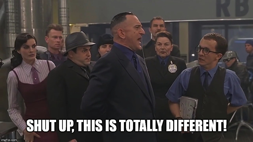 Fearless Leader: SHUT UP, THIS IS TOTALLY DIFFERENT! | SHUT UP, THIS IS TOTALLY DIFFERENT! | image tagged in robert de niro,rocky and bullwinkle,shut up,different | made w/ Imgflip meme maker