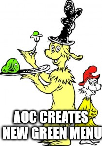 Green eggs | AOC CREATES NEW GREEN MENU | image tagged in green eggs | made w/ Imgflip meme maker
