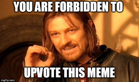 One Does Not Simply | YOU ARE FORBIDDEN TO; UPVOTE THIS MEME | image tagged in memes,one does not simply | made w/ Imgflip meme maker