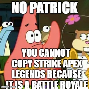 No Patrick Meme | NO PATRICK; YOU CANNOT COPY STRIKE APEX LEGENDS BECAUSE IT IS A BATTLE ROYALE | image tagged in memes,no patrick | made w/ Imgflip meme maker