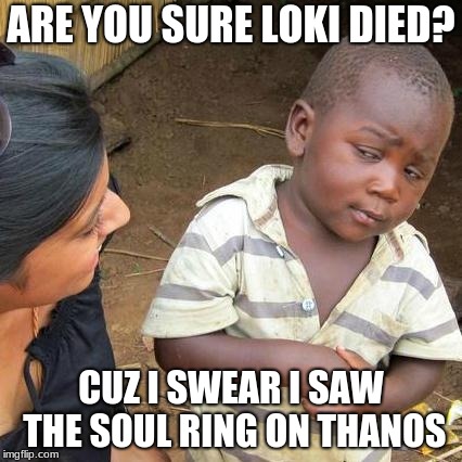 Third World Skeptical Kid Meme | ARE YOU SURE LOKI DIED? CUZ I SWEAR I SAW THE SOUL RING ON THANOS | image tagged in memes,third world skeptical kid | made w/ Imgflip meme maker