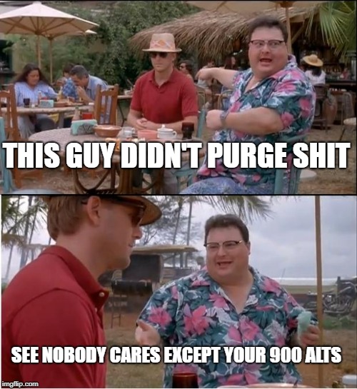 See Nobody Cares Meme | THIS GUY DIDN'T PURGE SHIT SEE NOBODY CARES EXCEPT YOUR 900 ALTS | image tagged in memes,see nobody cares | made w/ Imgflip meme maker