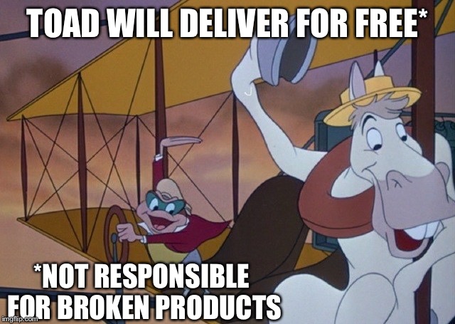 TOAD WILL DELIVER FOR FREE* *NOT RESPONSIBLE FOR BROKEN PRODUCTS | made w/ Imgflip meme maker
