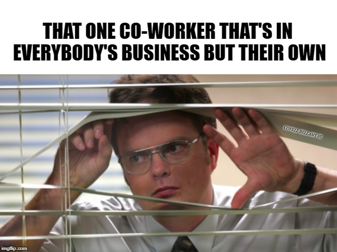 THAT ONE CO-WORKER THAT'S IN EVERYBODY'S BUSINESS BUT THEIR OWN; COVELL BELLAMY III | image tagged in nosey coworker | made w/ Imgflip meme maker