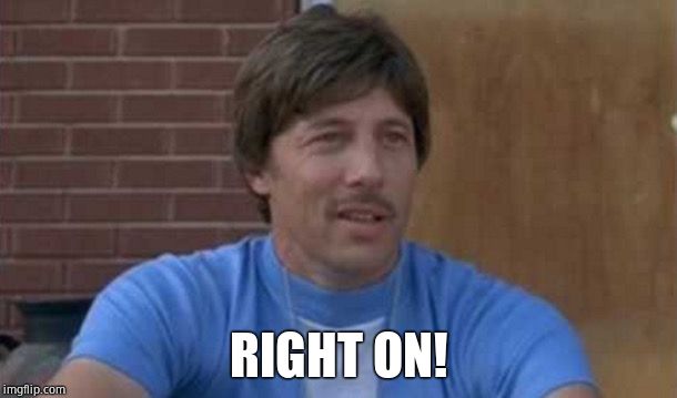 Uncle Rico Right on | RIGHT ON! | image tagged in uncle rico right on | made w/ Imgflip meme maker