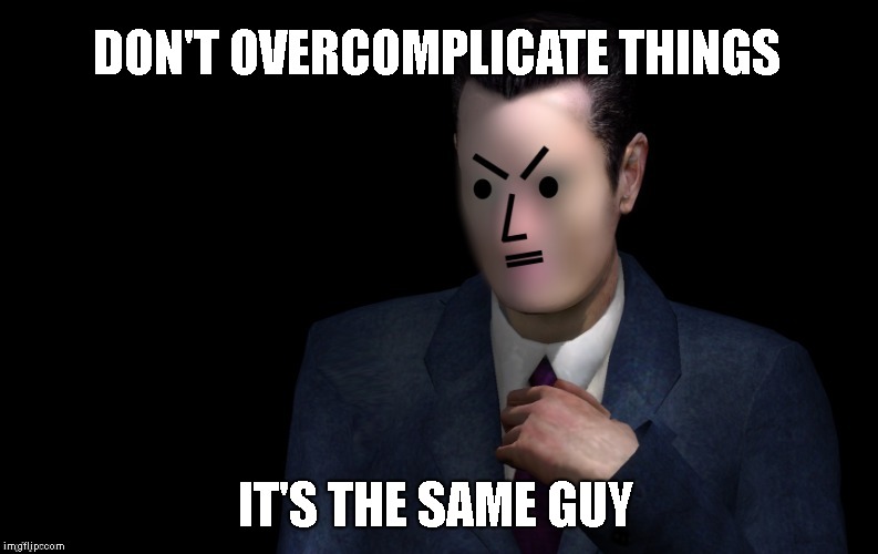 G-Man Vagabond Is Modda! | DON'T OVERCOMPLICATE THINGS IT'S THE SAME GUY | image tagged in g-man vagabond is modda | made w/ Imgflip meme maker