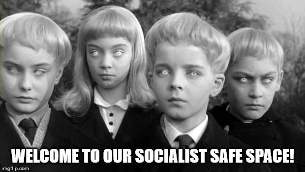 Village of the Damned | WELCOME TO OUR SOCIALIST SAFE SPACE! | image tagged in village of the damned | made w/ Imgflip meme maker