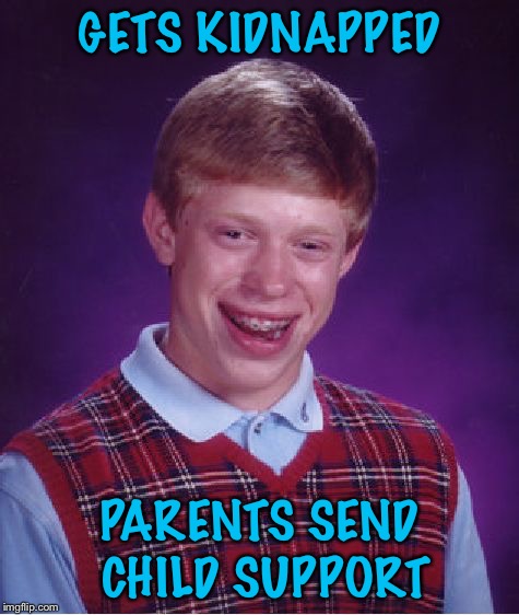 Bad Luck Brian | GETS KIDNAPPED; PARENTS SEND CHILD SUPPORT | image tagged in memes,bad luck brian | made w/ Imgflip meme maker