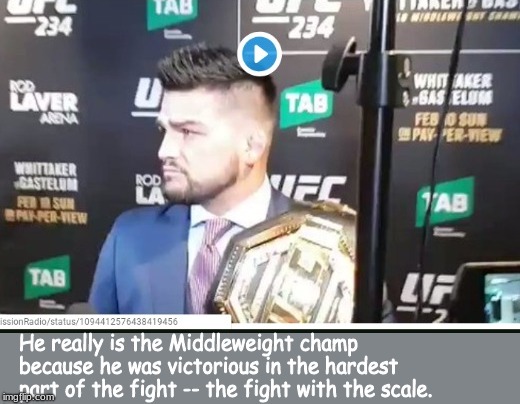 Why Kelvin Gastelum feels that he truly won the MW belt . . . .  | He really is the Middleweight champ because he was victorious in the hardest part of the fight -- the fight with the scale. | image tagged in mma,memes | made w/ Imgflip meme maker