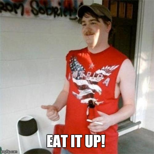 Redneck Randal Meme | EAT IT UP! | image tagged in memes,redneck randal | made w/ Imgflip meme maker