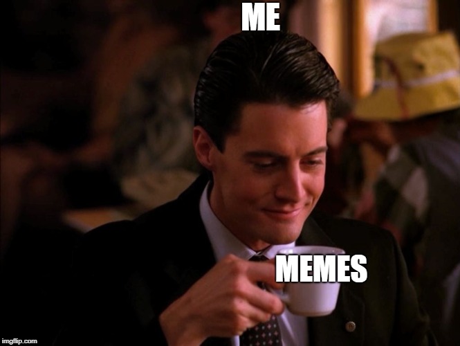 Twin Peaks Coffee | ME; MEMES | image tagged in twin peaks coffee | made w/ Imgflip meme maker