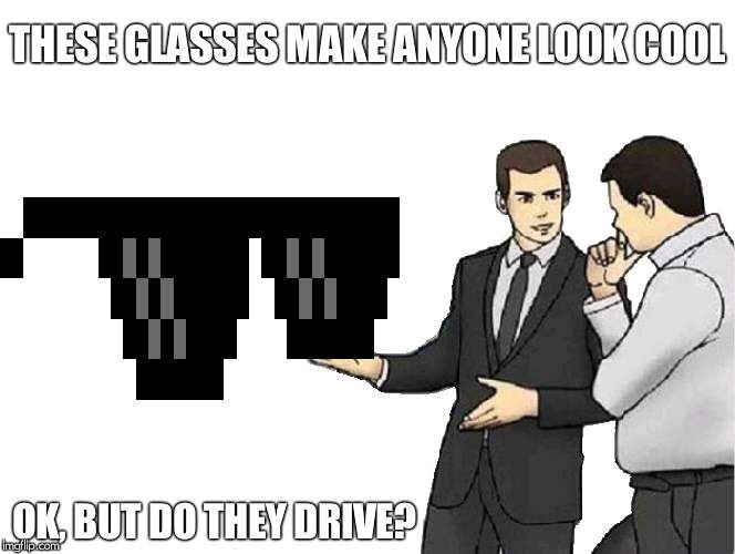 Car Salesman Slaps Hood | THESE GLASSES MAKE ANYONE LOOK COOL; OK, BUT DO THEY DRIVE? | image tagged in memes,car salesman slaps hood | made w/ Imgflip meme maker