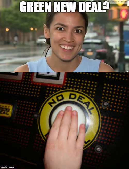 She used to be  barista.  How did she even figure out how to work the espresso machine? | GREEN NEW DEAL? | image tagged in alexandria ocasio-cortez,green new deal,no deal | made w/ Imgflip meme maker