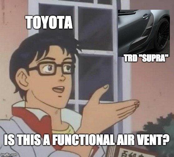 Is This A Pigeon Meme | TOYOTA; TRD "SUPRA"; IS THIS A FUNCTIONAL AIR VENT? | image tagged in memes,is this a pigeon | made w/ Imgflip meme maker