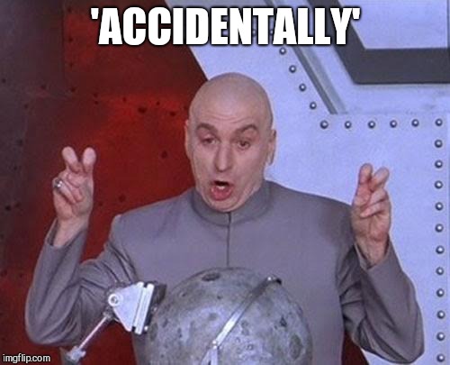 Dr Evil Laser Meme | 'ACCIDENTALLY' | image tagged in memes,dr evil laser | made w/ Imgflip meme maker