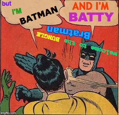 Batman Slapping Robin Meme | but; AND I'M; I'M; BATTY; BATMAN; Bratman; BUNGLE; welcome to the | image tagged in memes,batman slapping robin,spoiled brat,batman,you're welcome,batman and robin | made w/ Imgflip meme maker
