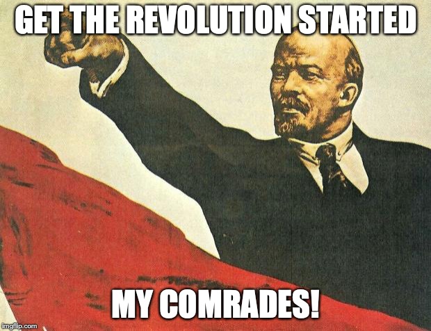 ...you're a communist | GET THE REVOLUTION STARTED MY COMRADES! | image tagged in you're a communist | made w/ Imgflip meme maker