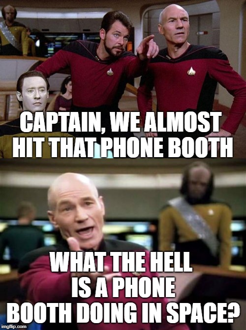 Fun fact, this did in fact happen in a comic. | CAPTAIN, WE ALMOST HIT THAT PHONE BOOTH; WHAT THE HELL IS A PHONE BOOTH DOING IN SPACE? | image tagged in memes,picard wtf,pointy riker,doctor who | made w/ Imgflip meme maker