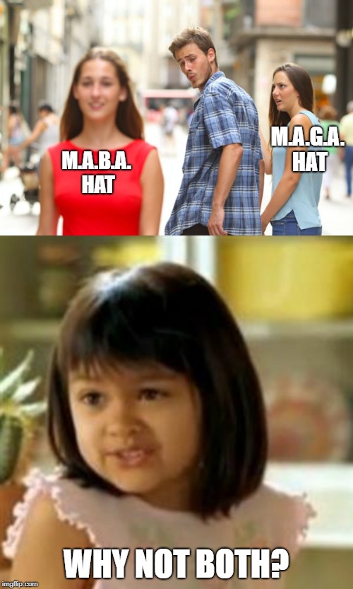 M.A.B.A. HAT WHY NOT BOTH? M.A.G.A. HAT | image tagged in why not both,memes,distracted boyfriend | made w/ Imgflip meme maker